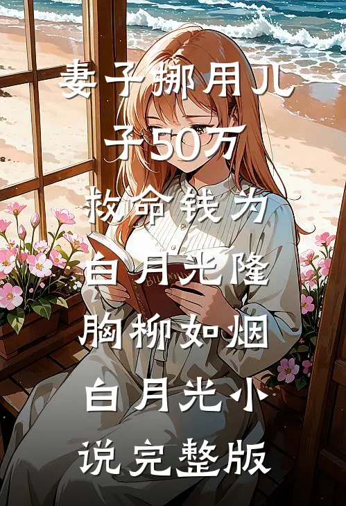 妻子挪用儿子50万救命钱为白月光隆胸柳如烟白月光小说完整版