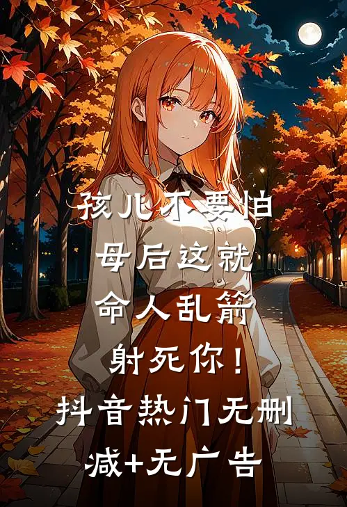 孩儿不要怕，母后这就命人乱箭射死你！抖音热门无删减+无广告
