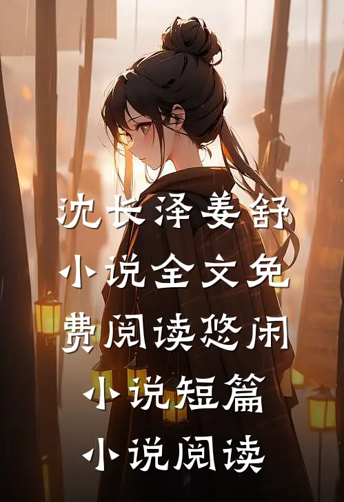 沈长泽姜舒小说全文免费阅读悠闲小说短篇小说阅读