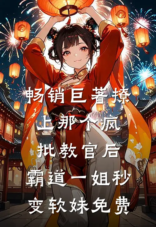 畅销巨著撩上那个疯批教官后,霸道一姐秒变软妹免费