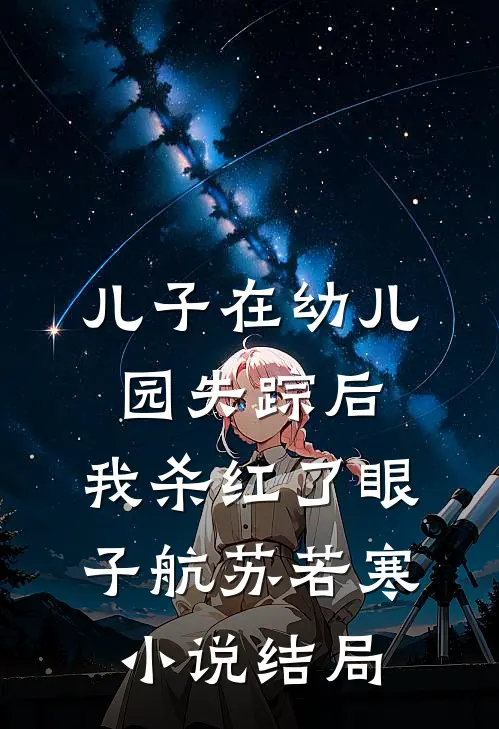 儿子在幼儿园失踪后，我杀红了眼子航苏若寒小说结局