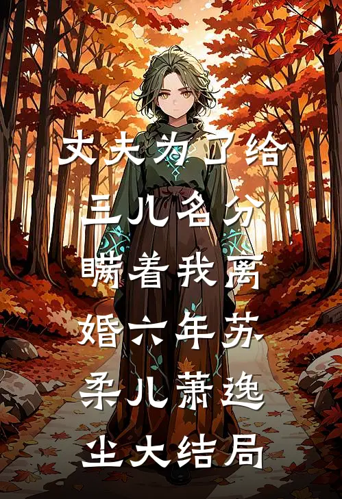 丈夫为了给三儿名分，瞒着我离婚六年苏柔儿萧逸尘大结局