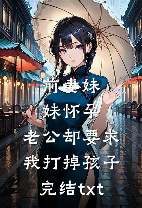 前妻妹妹怀孕，老公却要求我打掉孩子完结txt