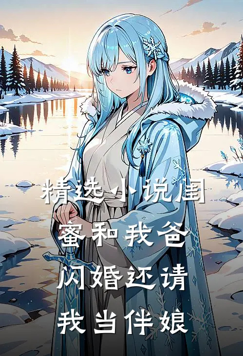 精选小说闺蜜和我爸闪婚还请我当伴娘