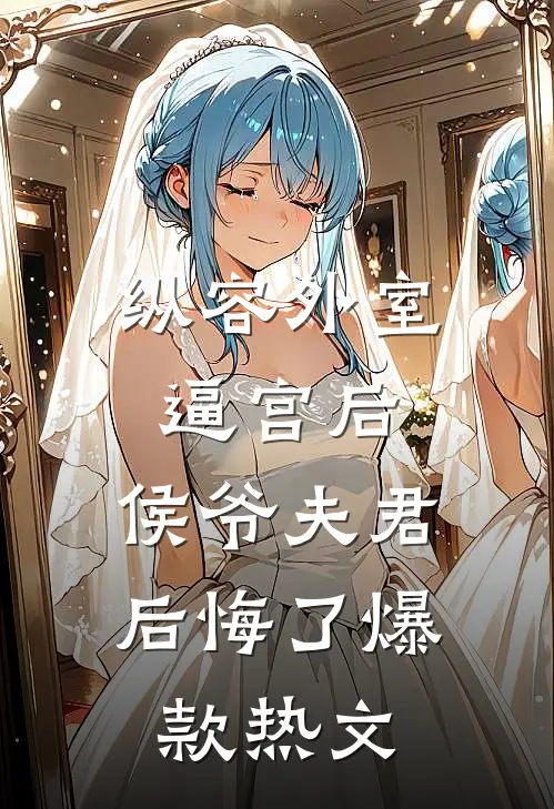 纵容外室逼宫后，侯爷夫君后悔了爆款热文