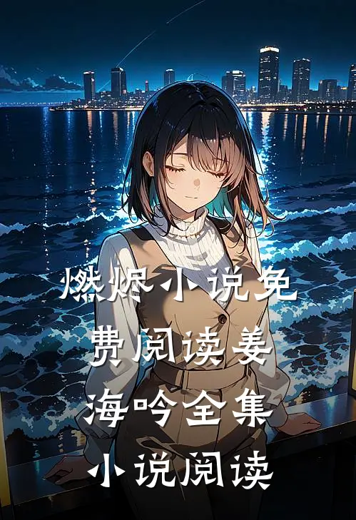 燃烬小说免费阅读姜海吟全集小说阅读