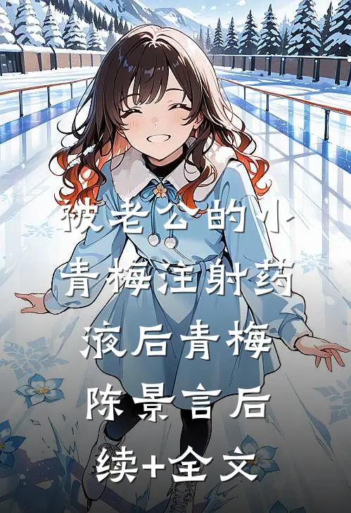 被老公的小青梅注射药液后青梅陈景言后续+全文