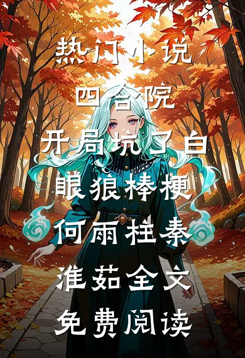 热门小说四合院：开局坑了白眼狼棒梗何雨柱秦淮茹全文免费阅读