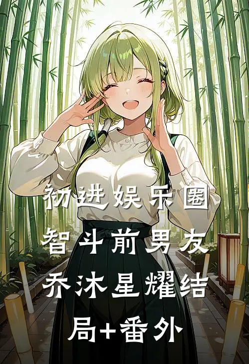 初进娱乐圈“智斗”前男友乔沐星耀结局+番外