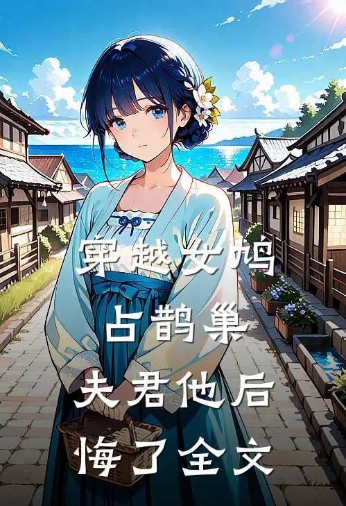 穿越女鸠占鹊巢，夫君他后悔了全文