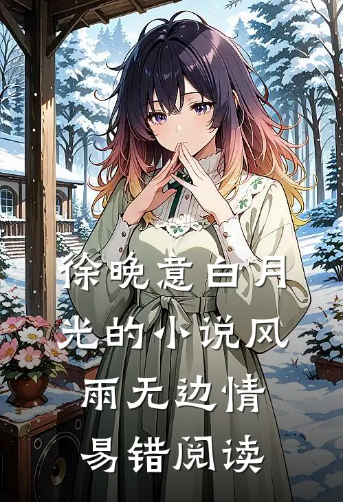 徐晚意白月光的小说风雨无边情易错阅读