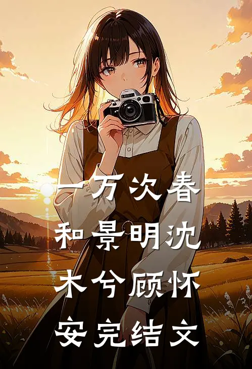 一万次春和景明沈木兮顾怀安完结文