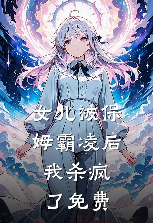女儿被保姆霸凌后，我杀疯了免费