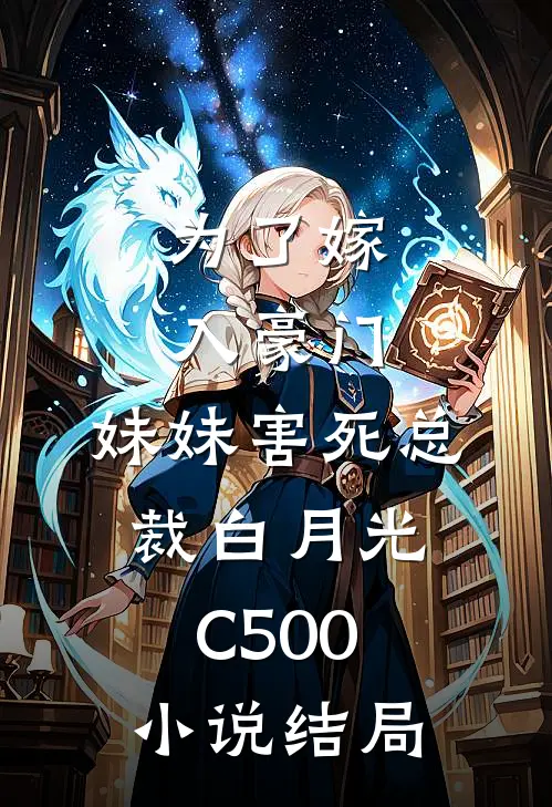 为了嫁入豪门，妹妹害死总裁白月光C500小说结局