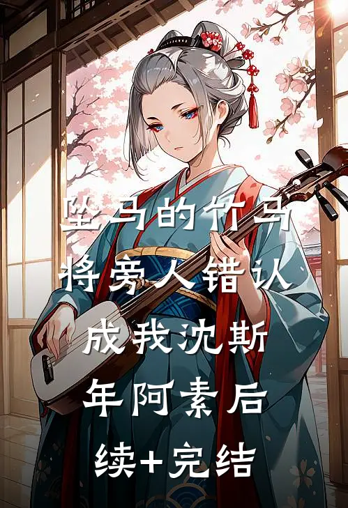 坠马的竹马将旁人错认成我沈斯年阿素后续+完结