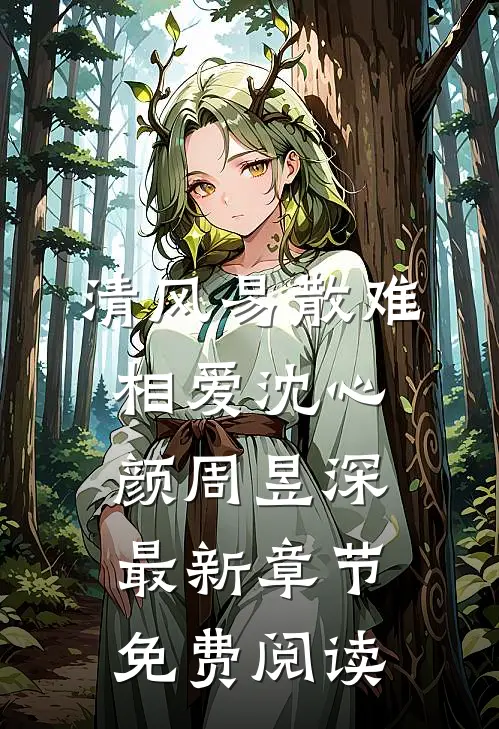 清风易散难相爱沈心颜周昱深最新章节免费阅读