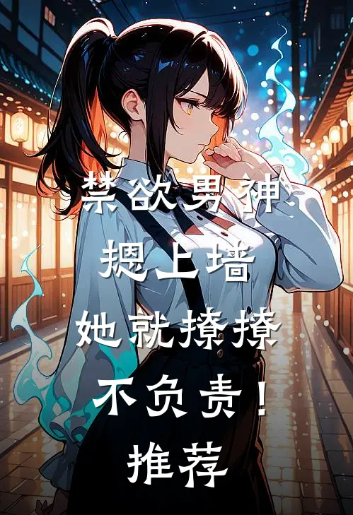 禁欲男神摁上墙，她就撩撩不负责！推荐