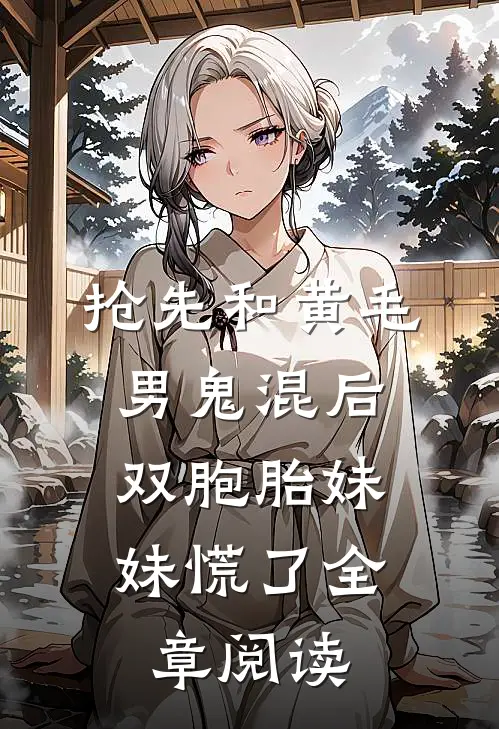 抢先和黄毛男鬼混后，双胞胎妹妹慌了全章阅读