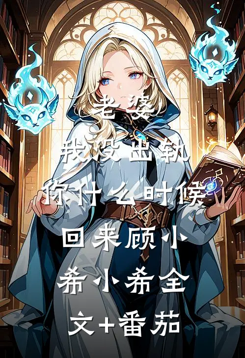 老婆，我没出轨，你什么时候回来顾小希小希全文+番茄