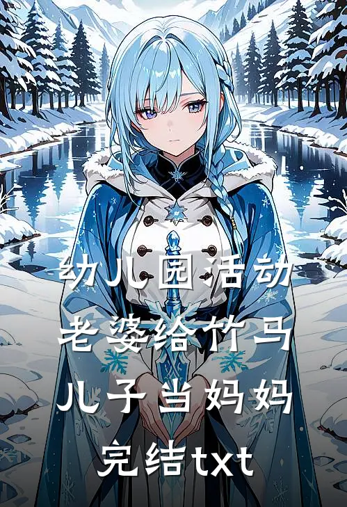 幼儿园活动，老婆给竹马儿子当妈妈完结txt