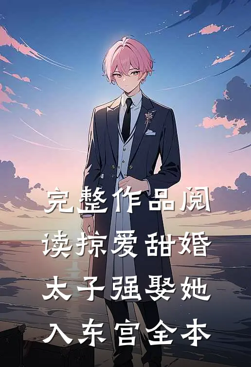 完整作品阅读掠爱甜婚:太子强娶她入东宫全本