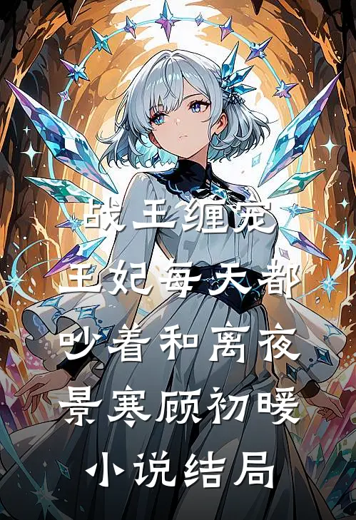 战王缠宠：王妃每天都吵着和离夜景寒顾初暖小说结局