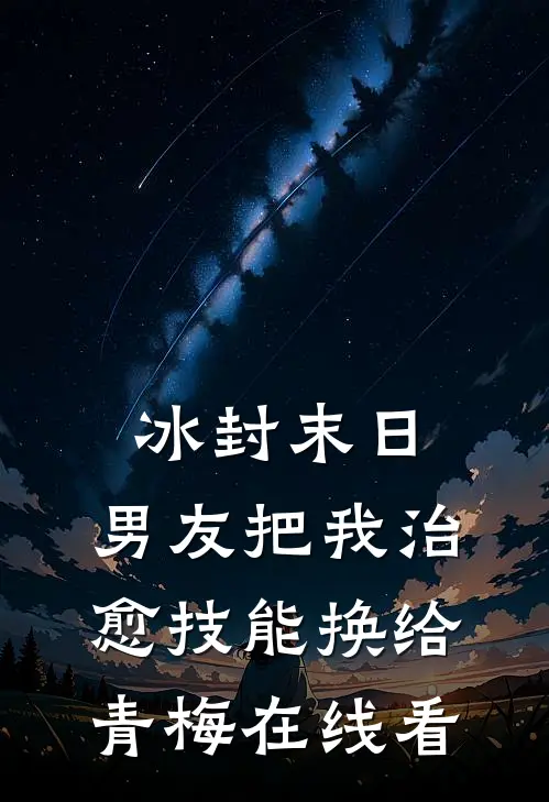冰封末日，男友把我治愈技能换给青梅在线看