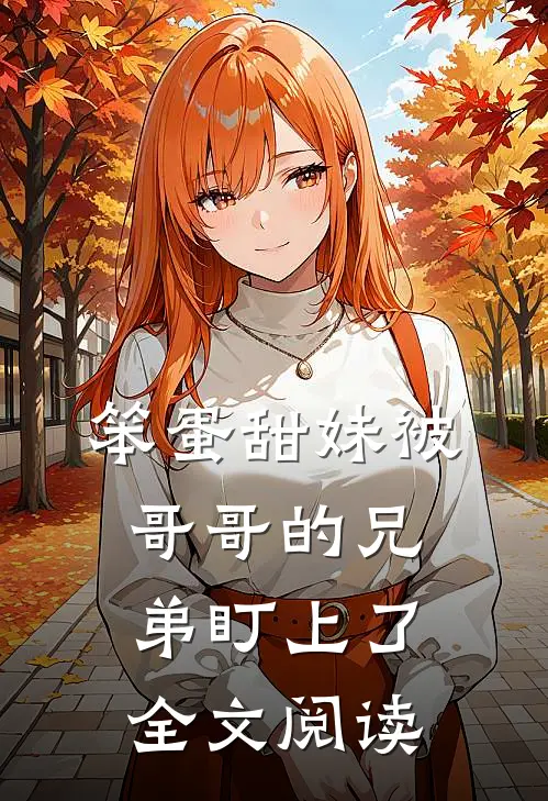 笨蛋甜妹被哥哥的兄弟盯上了全文阅读