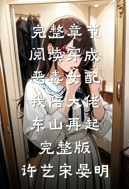 完整章节阅读穿成恶毒女配,我陪大佬东山再起完整版,许艺宋晏明