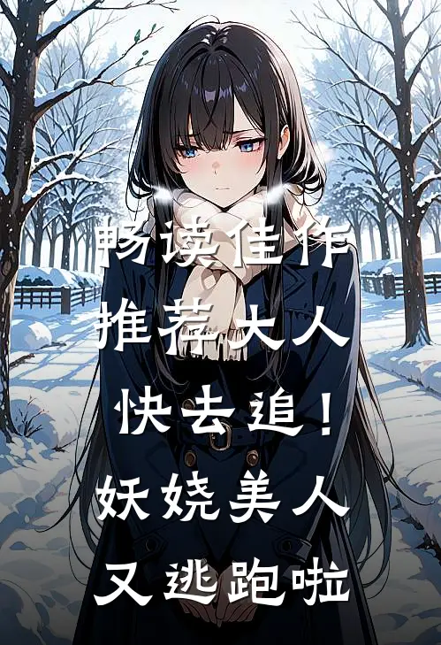 畅读佳作推荐大人快去追！妖娆美人又逃跑啦