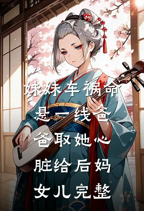 妹妹车祸命悬一线爸爸取她心脏给后妈女儿完整
