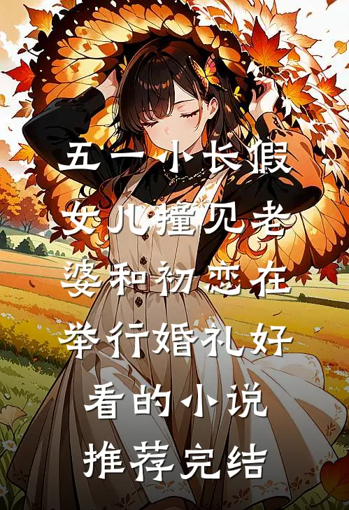 五一小长假，女儿撞见老婆和初恋在举行婚礼好看的小说推荐完结