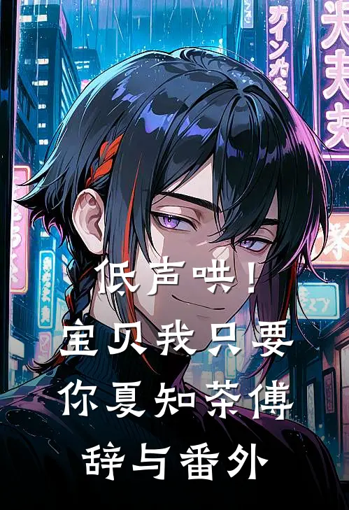 低声哄！宝贝，我只要你夏知茶傅辞与番外