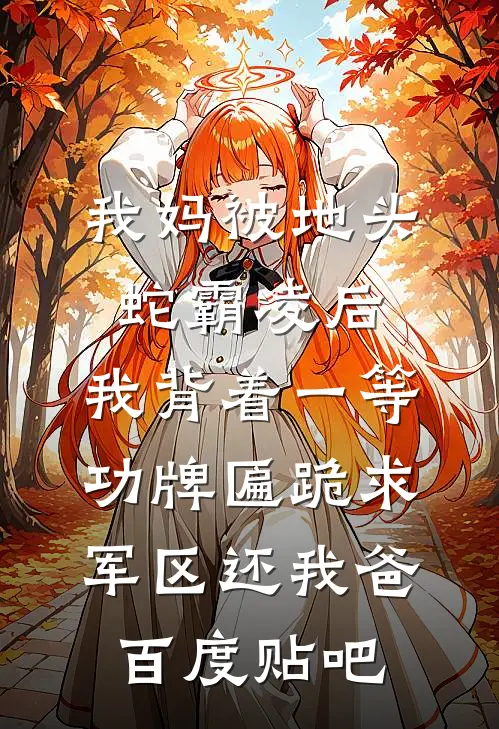 我妈被地头蛇霸凌后，我背着一等功牌匾跪求军区还我爸百度贴吧