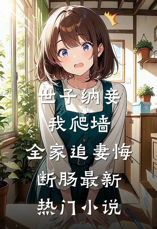 世子纳妾我爬墙，全家追妻悔断肠最新热门小说