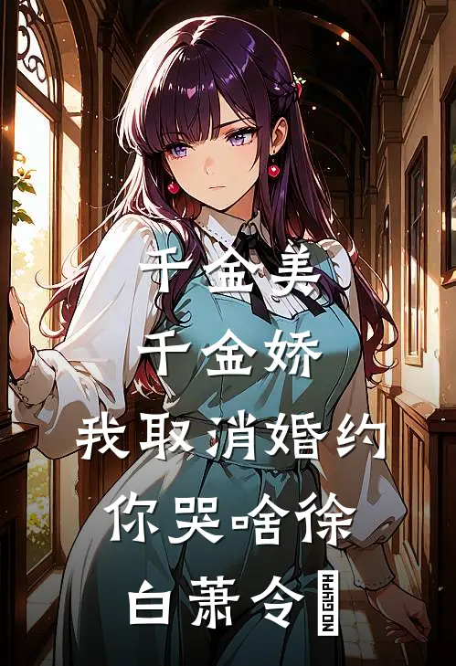 千金美，千金娇，我取消婚约你哭啥徐白萧令烜
