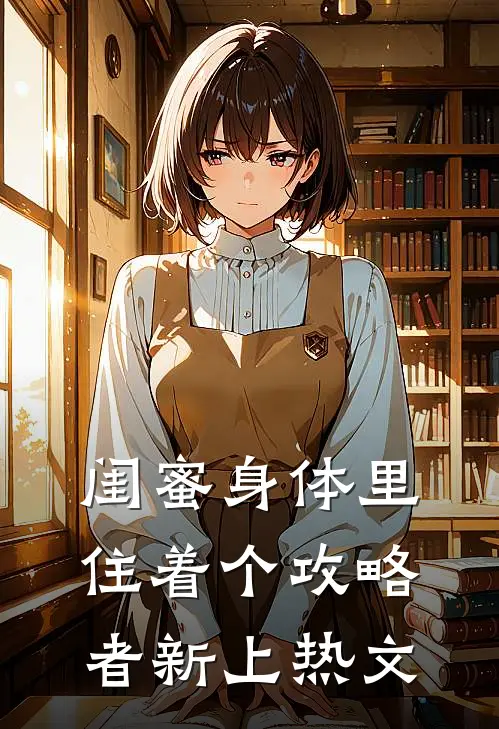 闺蜜身体里住着个攻略者新上热文
