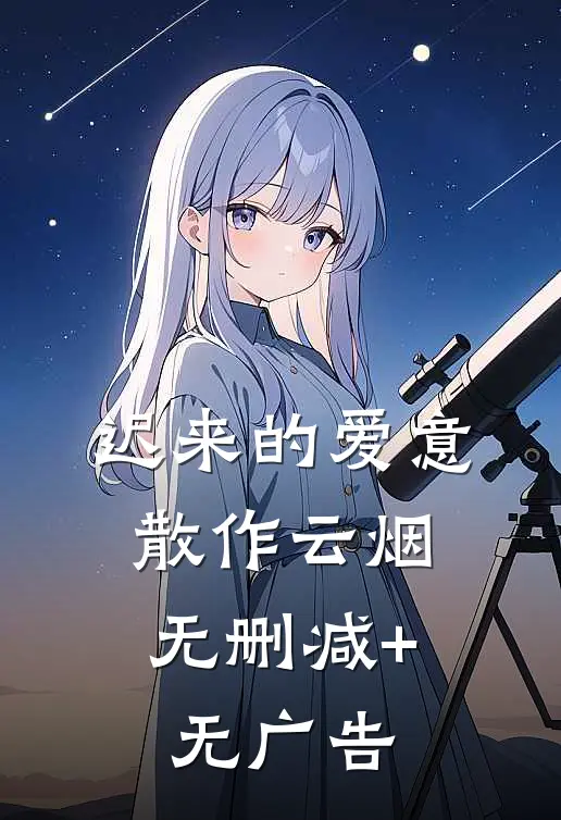 迟来的爱意，散作云烟无删减+无广告
