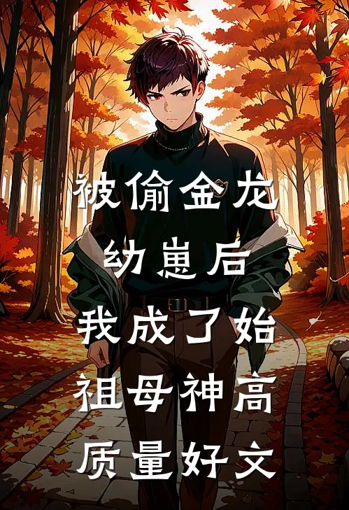 被偷金龙幼崽后，我成了始祖母神高质量好文