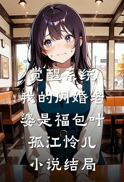 觉醒系统，我的闪婚老婆是福包叶孤江怜儿小说结局