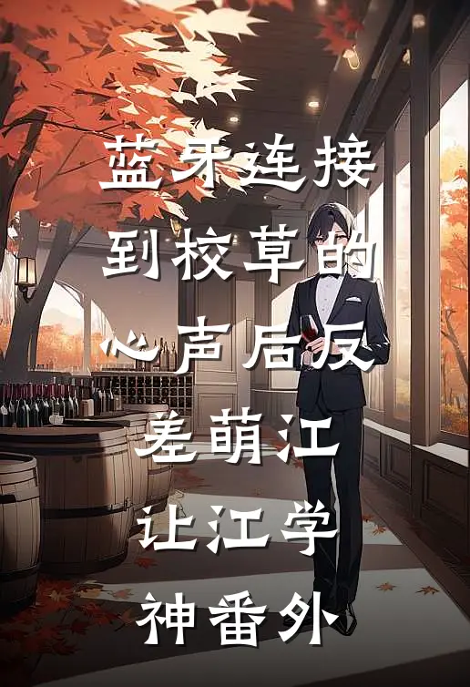 蓝牙连接到校草的心声后-反差萌江让江学神 番外