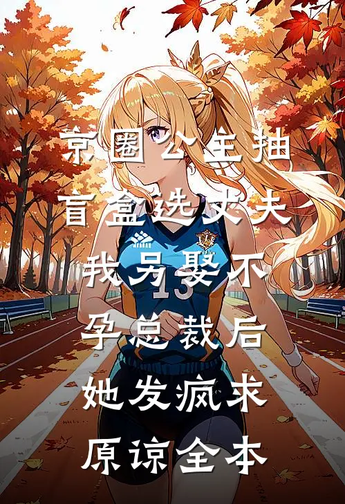 京圈公主抽盲盒选丈夫，我另娶不孕总裁后她发疯求原谅全本