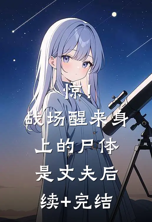 惊！战场醒来，身上的尸体是丈夫后续+完结