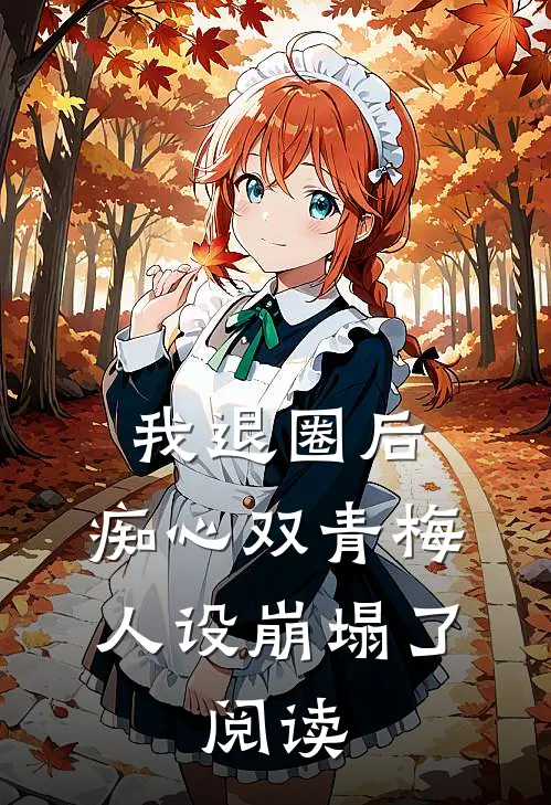 我退圈后，痴心双青梅人设崩塌了。阅读