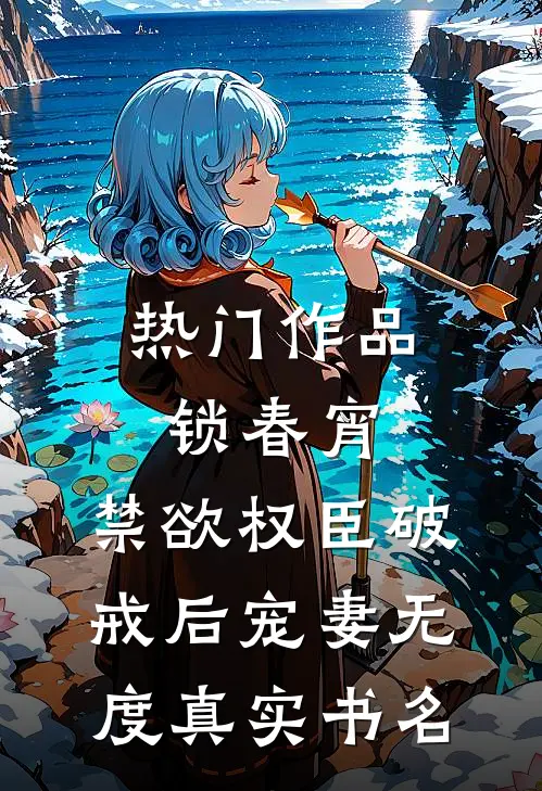 热门作品锁春宵:禁欲权臣破戒后宠妻无度真实书名