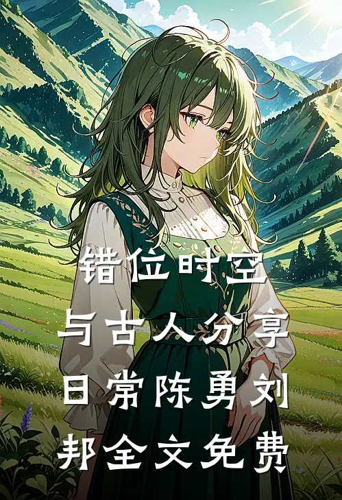 错位时空：与古人分享日常陈勇刘邦全文免费