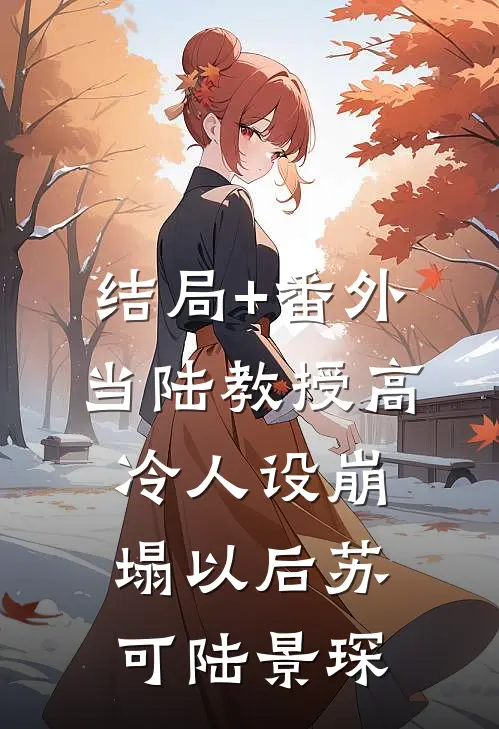 结局+番外当陆教授高冷人设崩塌以后苏可陆景琛