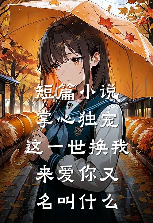 短篇小说掌心独宠,这一世换我来爱你又名叫什么