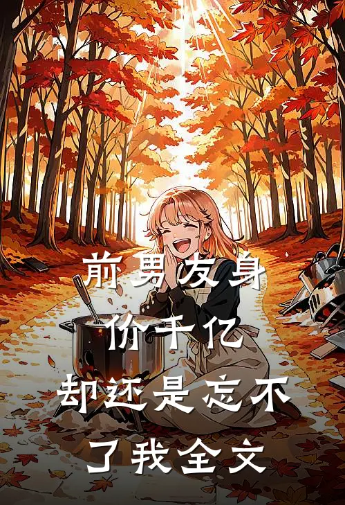前男友身价千亿，却还是忘不了我全文