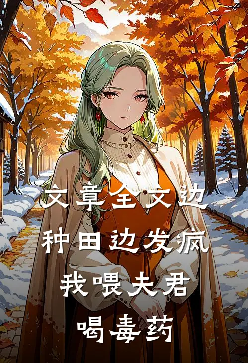 文章全文边种田边发疯，我喂夫君喝毒药